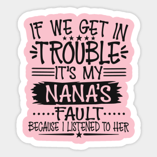 If We Get In Trouble It's My Nana's Fault T-Shirt Sticker